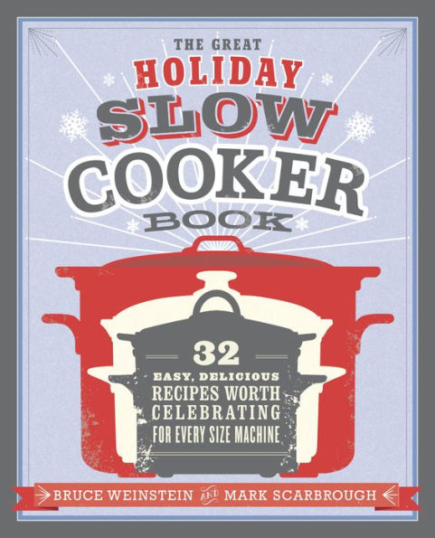 The Great Holiday Slow Cooker Book: 32 Easy, Delicious Recipes Worth Celebrating in Every Size of Machine : A Cookbook