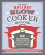 The Great Holiday Slow Cooker Book: 32 Easy, Delicious Recipes Worth Celebrating in Every Size of Machine : A Cookbook