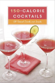 Title: 150-Calorie Cocktails: All-Natural Drinks and Snacks: A Recipe Book, Author: Stephanie Banyas