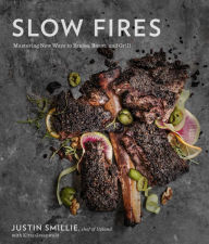 Title: Slow Fires: Mastering New Ways to Braise, Roast, and Grill: A Cookbook, Author: Justin Smillie