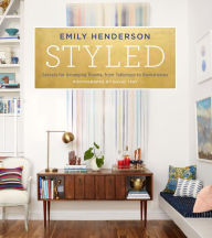 Title: Styled: Secrets for Arranging Rooms, from Tabletops to Bookshelves, Author: Emily Henderson