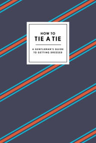 Title: How to Tie a Tie: A Gentleman's Guide to Getting Dressed, Author: Potter Gift