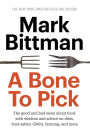A Bone to Pick: The good and bad news about food, with wisdom and advice on diets, food safety, GMOs, farming, and more