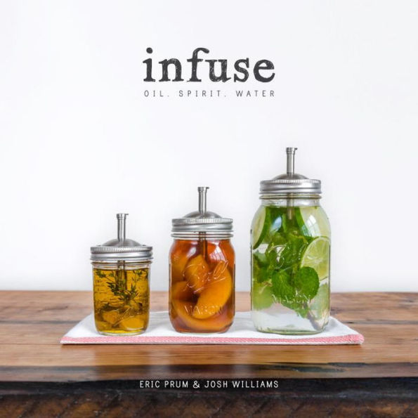 Infuse: Oil, Spirit, Water: A Recipe Book