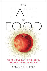 Title: The Fate of Food: What We'll Eat in a Bigger, Hotter, Smarter World, Author: Amanda Little