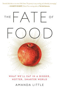 Title: The Fate of Food: What We'll Eat in a Bigger, Hotter, Smarter World, Author: Amanda Little
