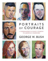 Title: Portraits of Courage: A Commander in Chief's Tribute to America's Warriors, Author: George W. Bush