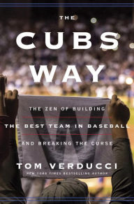 Title: The Cubs Way: The Zen of Building the Best Team in Baseball and Breaking the Curse, Author: Tom Verducci
