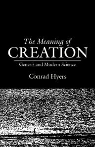 Title: The Meaning of Creation: Genesis and Modern Science / Edition 1, Author: Conrad  Hyers