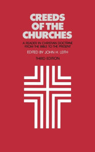 Title: Creeds of the Churches, Third Edition: A Reader in Christian Doctrine from the Bible to the Present / Edition 3, Author: John H. Leith