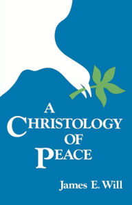 Title: A Christology of Peace, Author: James E. Will