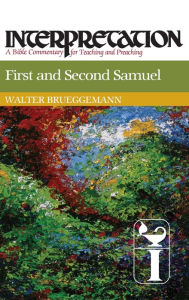 Title: First and Second Samuel: Interpretation: A Bible Commentary for Teaching and Preaching, Author: Walter Brueggemann