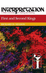 Title: First and Second Kings: Interpretation: A Bible Commentary for Teaching and Preaching, Author: Richard D. Nelson