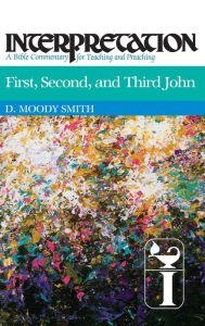 Title: First, Second, and Third John: Interpretation: A Bible Commentary for Teaching and Preaching, Author: D. Moody Smith