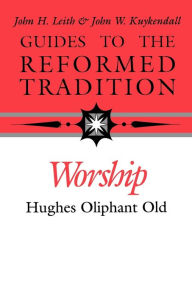 Title: Worship: Guides to the Reformed Tradition, Author: Hughes Oliphant Old