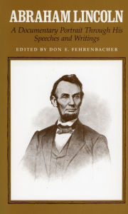 Title: Abraham Lincoln: A Documentary Portrait Through His Speeches and Writings, Author: Don E. Fehrenbacher