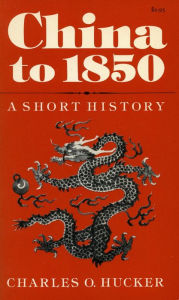 Title: China to 1850: A Short History / Edition 1, Author: Charles  O. Hucker