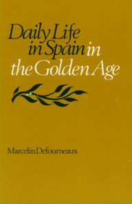 Title: Daily Life in Spain in the Golden Age, Author: Marcelin Defourneaux