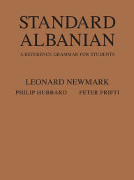 Title: Standard Albanian: A Reference Grammar for Students / Edition 1, Author: Leonard Newmark