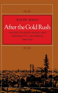 Title: After the Gold Rush: Society in Grass Valley and Nevada City, California, 1849-1870, Author: Ralph Mann