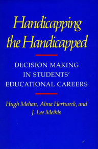 Title: Handicapping the Handicapped: Decision Making in Students' Educational Careers, Author: Hugh Mehan