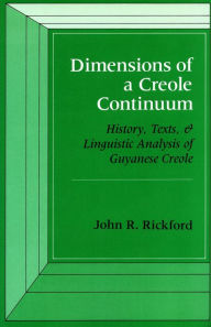 Title: Dimensions of a Creole Continuum: History, Texts, and Linguistic Analysis of Guyanese Creole, Author: John  R. Rickford