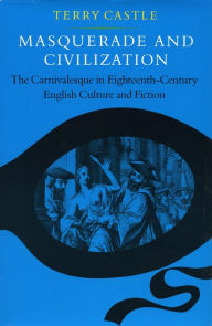 Title: Masquerade and Civilization: The Carnivalesque in Eighteenth-Century English Culture and Fiction, Author: Terry Castle