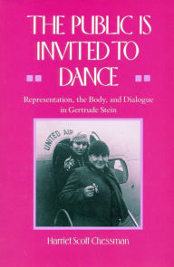 Title: The Public Is Invited to Dance: Representation, the Body, and Dialogue in Gertrude Stein, Author: Harriet  Scott Chessman