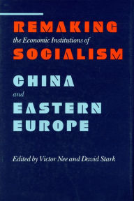 Title: Remaking the Economic Institutions of Socialism: China and Eastern Europe, Author: Victor Nee