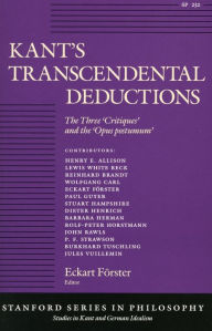Title: Kant's Transcendental Deductions: The Three 'Critiques' and the 'Opus postumum', Author: Eckart Förster