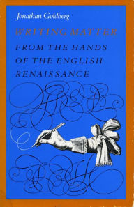 Title: Writing Matter: From the Hands of the English Renaissance, Author: Jonathan Goldberg
