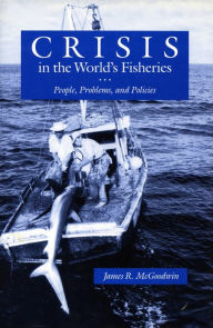 Title: Crisis in the World's Fisheries: People, Problems, and Policies, Author: James  R. McGoodwin