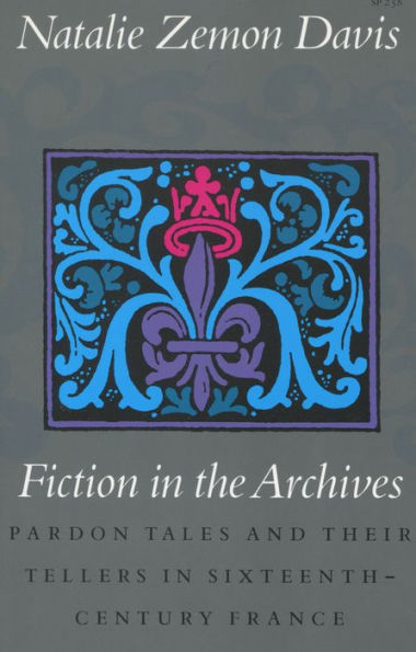 Fiction in the Archives: Pardon Tales and Their Tellers in Sixteenth-Century France / Edition 1