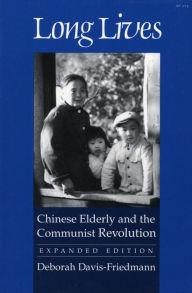Title: Long Lives: Chinese Elderly and the Communist Revolution. Expanded Edition / Edition 1, Author: Deborah Davis-Friedmann