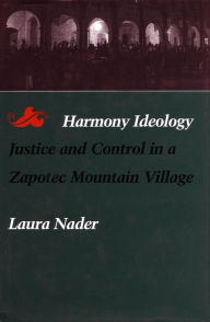 Title: Harmony Ideology: Justice and Control in a Zapotec Mountain Village, Author: Laura Nader
