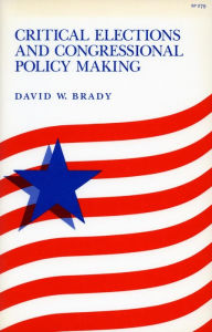 Title: Critical Elections and Congressional Policy Making, Author: David  W. Brady