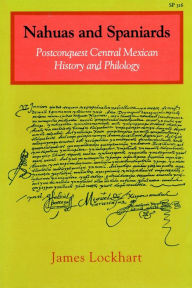 Title: Nahuas and Spaniards: Postconquest Central Mexican History and Philology, Author: James Lockhart