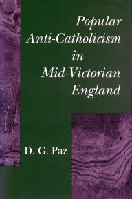Title: Popular Anti-Catholicism in Mid-Victorian England, Author: D.  G. Paz