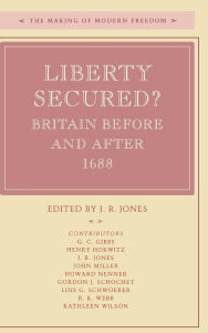 Title: Liberty Secured?: Britain Before and After 1688, Author: J.  R. Jones