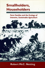 Title: Smallholders, Householders: Farm Families and the Ecology of Intensive, Sustainable Agriculture / Edition 1, Author: Robert  McC. Netting