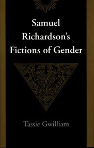 Title: Samuel Richardson's Fictions of Gender, Author: Tassie Gwilliam