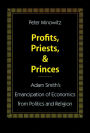 Profits, Priests, and Princes: Adam Smith's Emancipation of Economics from Politics and Religion