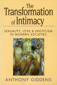 The Transformation of Intimacy: Sexuality, Love, and Eroticism in Modern Societies