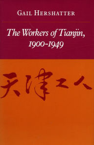 Title: The Workers of Tianjin, 1900-1949, Author: Gail Hershatter