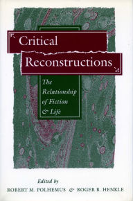 Title: Critical Reconstructions: The Relationship of Fiction and Life, Author: Robert  M. Polhemus