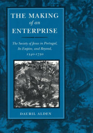 Title: The Making of an Enterprise: The Society of Jesus in Portugal, Its Empire, and Beyond, 1540-1750, Author: Dauril Alden