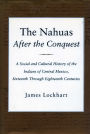 The Nahuas After the Conquest: A Social and Cultural History of the Indians of Central Mexico, Sixteenth Through Eighteenth Centuries / Edition 1