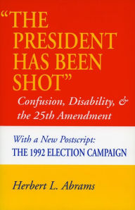 Title: 'The President Has Been Shot': Confusion, Disability, and the 25th Amendment, Author: Herbert  L. Abrams