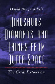 Title: Dinosaurs, Diamonds, and Things from Outer Space: The Great Extinction, Author: David  Brez Carlisle