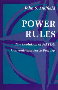 Title: Power Rules: The Evolution of NATO's Conventional Force Posture / Edition 1, Author: John  S. Duffield